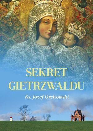 Sekret Gietrzwałdu ks. Józef Orchowski